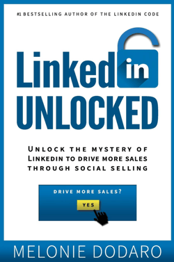 LinkedIn Unlocked: Unlock the Mystery of LinkedIn to Drive More Sales Through Social Selling - Melonie Dodaro