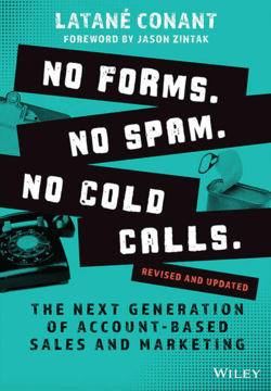 No Forms. No Spam. No Cold Calls. The Next Generation of Account-Based Sales and Marketing - Latane Conant